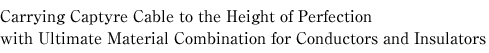 Carrying Captyre Cable to the Height of Perfection with Ultimate Material Combination for Conductors and Insulators